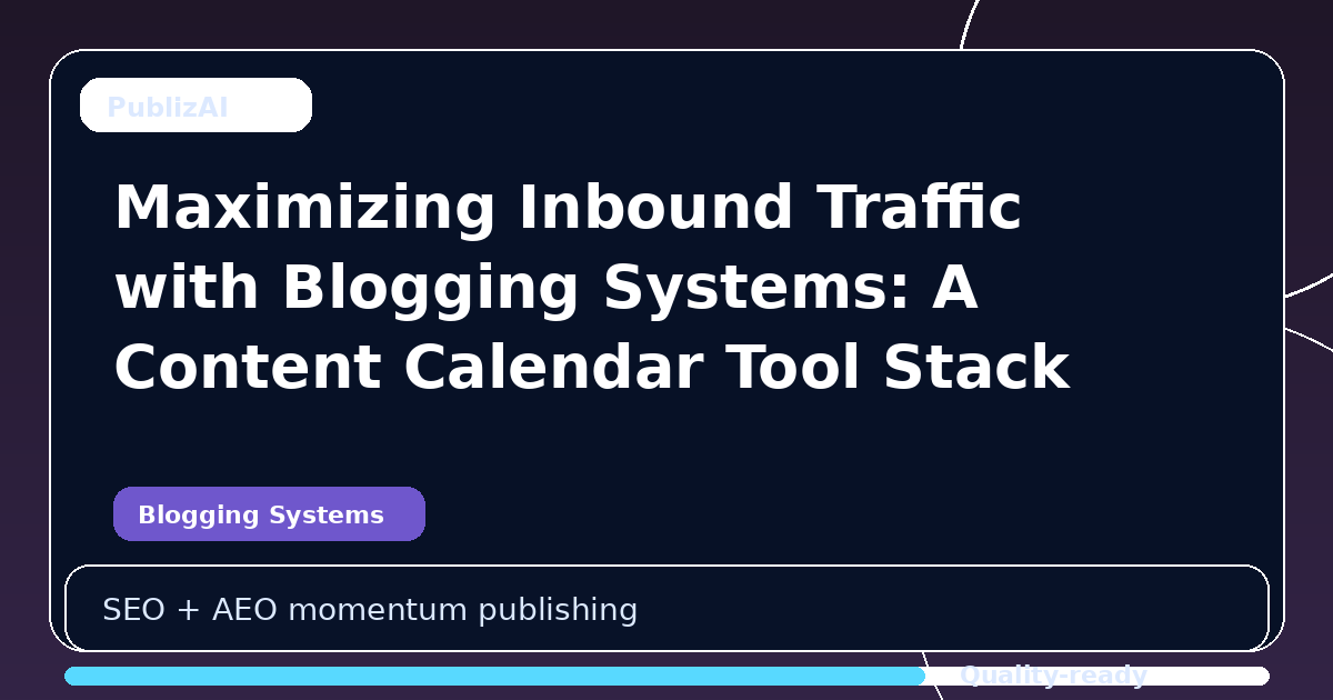 Maximizing Inbound Traffic with Blogging Systems: A Content Calendar Tool Stack Guide