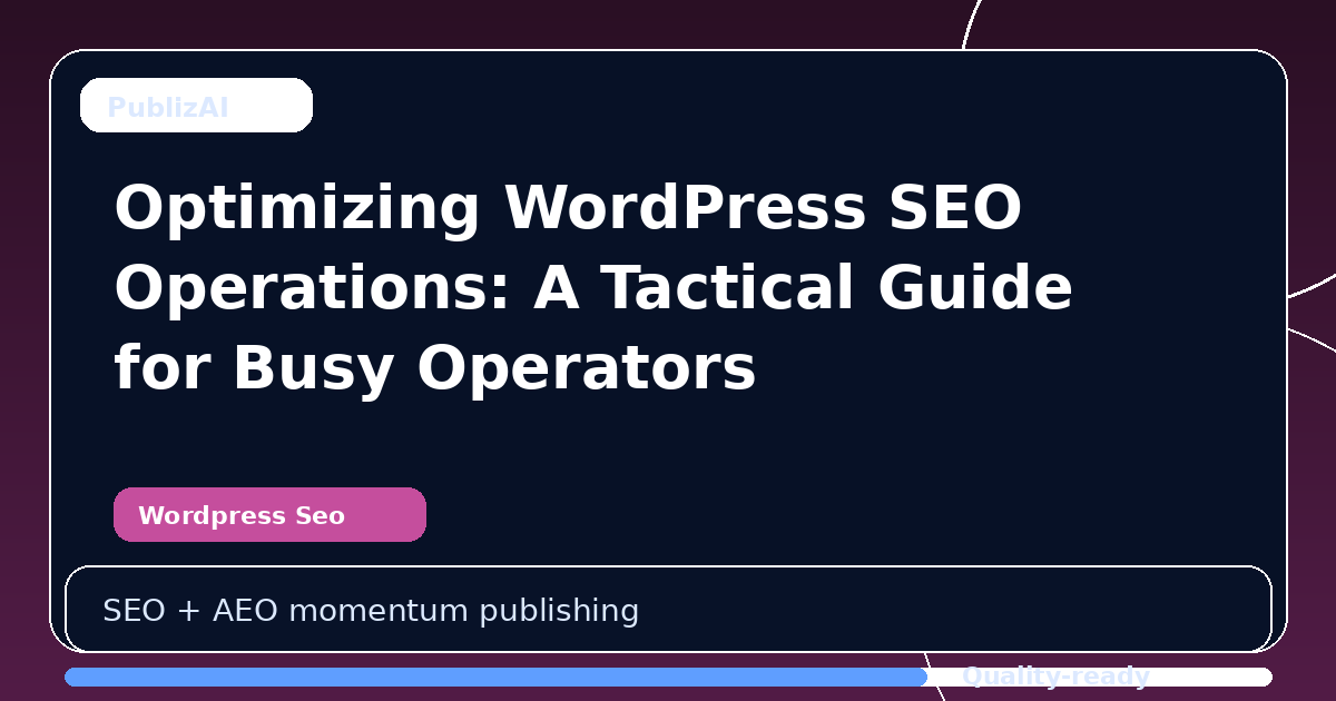 Optimizing WordPress SEO Operations: A Tactical Guide for Busy Operators