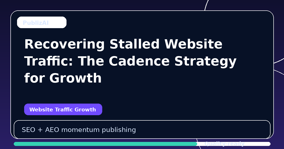 Recovering Stalled Website Traffic: The Cadence Strategy for Growth